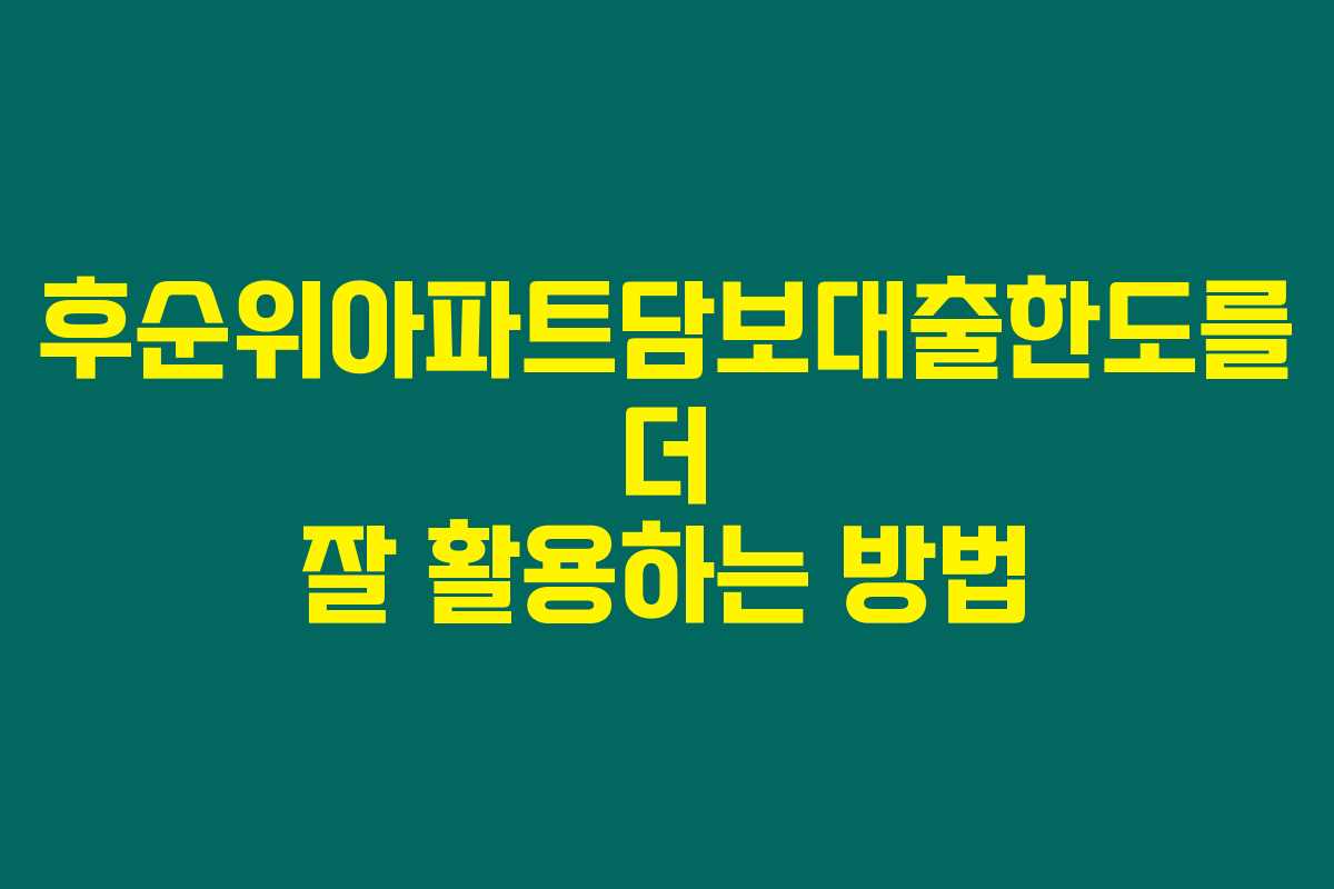 후순위아파트담보대출한도를 더 잘 활용하는 방법