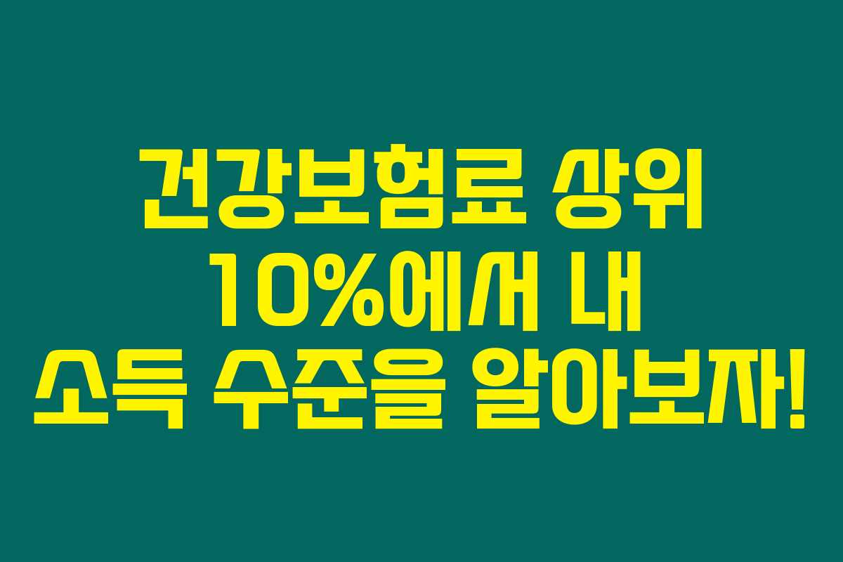 건강보험료 상위 10%에서 내 소득 수준을 알아보자!