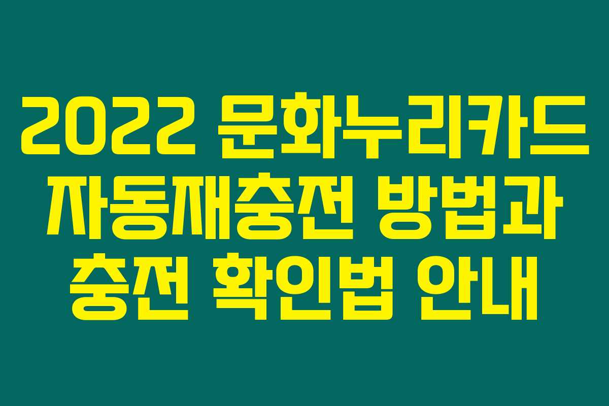 2022 문화누리카드 자동재충전 방법과 충전 확인법 안내 2022 문화누리카드 자동재충전 방법과 충전 확인법 안내