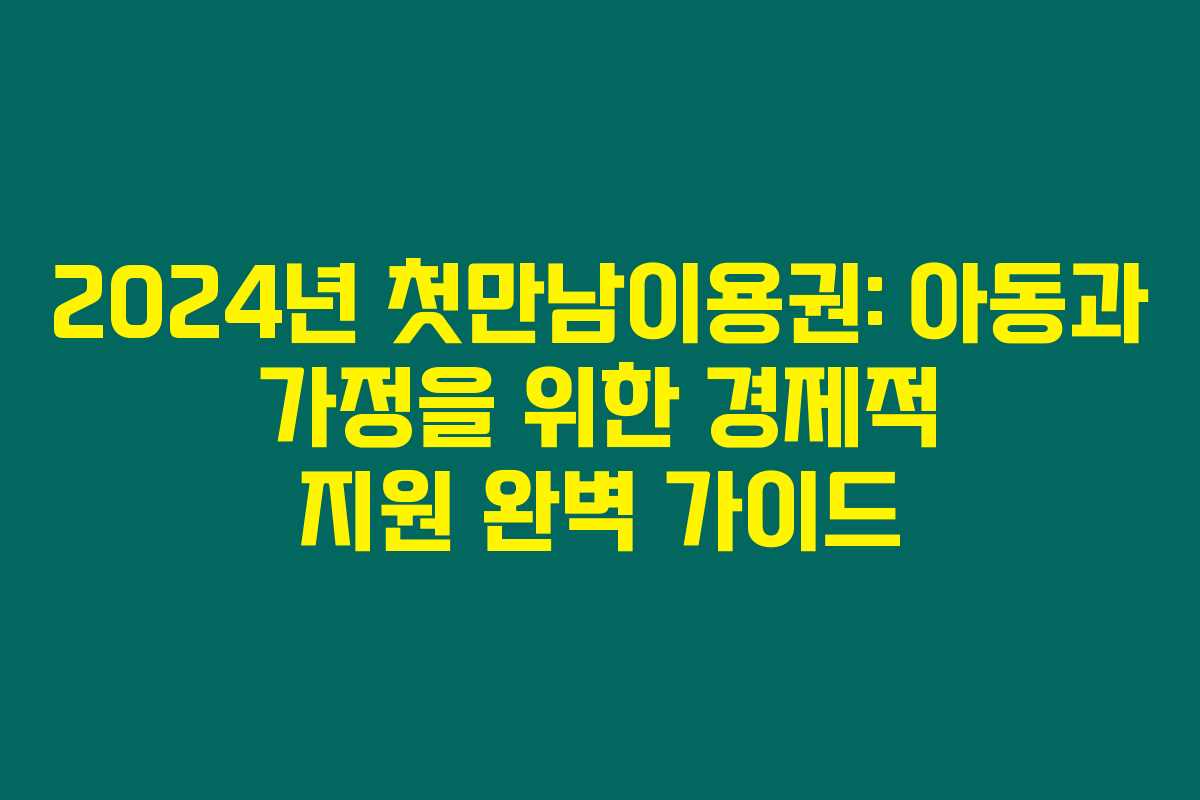 2024년 첫만남이용권: 아동과 가정을 위한 경제적 지원 완벽 가이드 2024년 첫만남이용권: 아동과 가정을 위한 경제적 지원 완벽 가이드