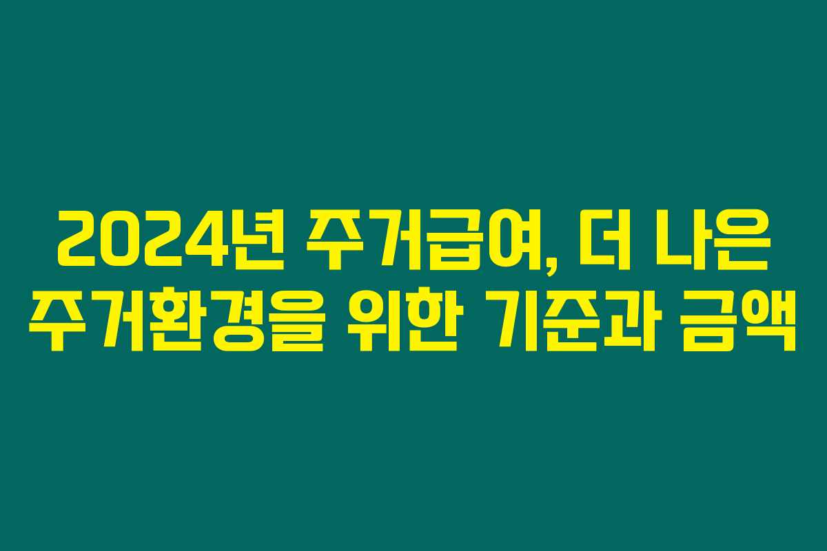 2024년 주거급여, 더 나은 주거환경을 위한 기준과 금액 2024년 주거급여, 더 나은 주거환경을 위한 기준과 금액