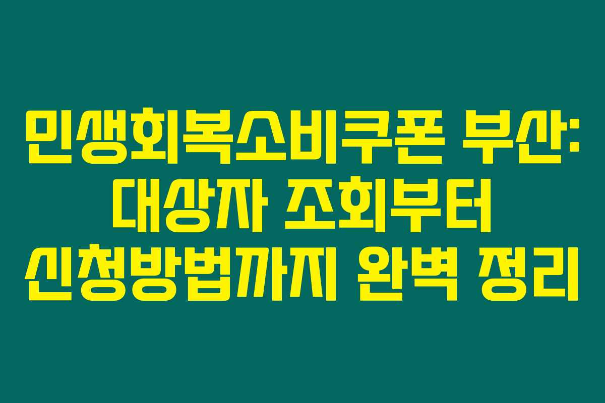 민생회복소비쿠폰 부산: 대상자 조회부터 신청방법까지 완벽 정리 민생회복소비쿠폰 부산: 대상자 조회부터 신청방법까지 완벽 정리