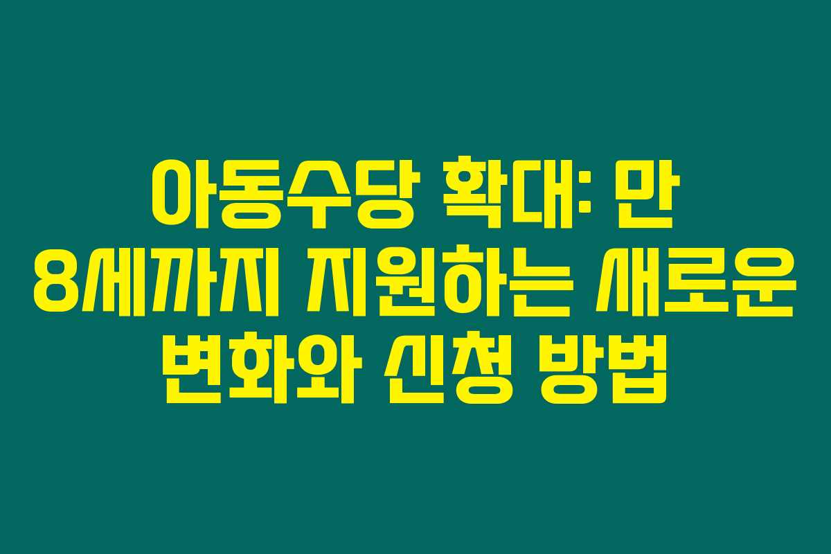 아동수당 확대: 만 8세까지 지원하는 새로운 변화와 신청 방법 아동수당 확대: 만 8세까지 지원하는 새로운 변화와 신청 방법