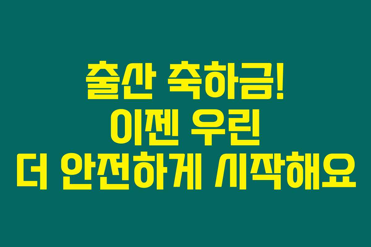 출산 축하금! 이젠 우린 더 안전하게 시작해요 출산 축하금! 이젠 우린 더 안전하게 시작해요