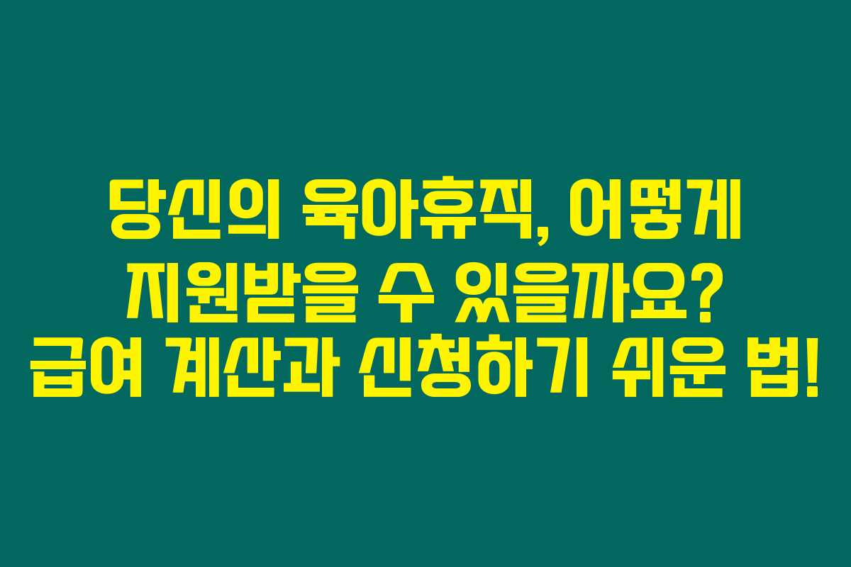 당신의 육아휴직, 어떻게 지원받을 수 있을까요? 급여 계산과 신청하기 쉬운 법! 당신의 육아휴직, 어떻게 지원받을 수 있을까요? 급여 계산과 신청하기 쉬운 법!
