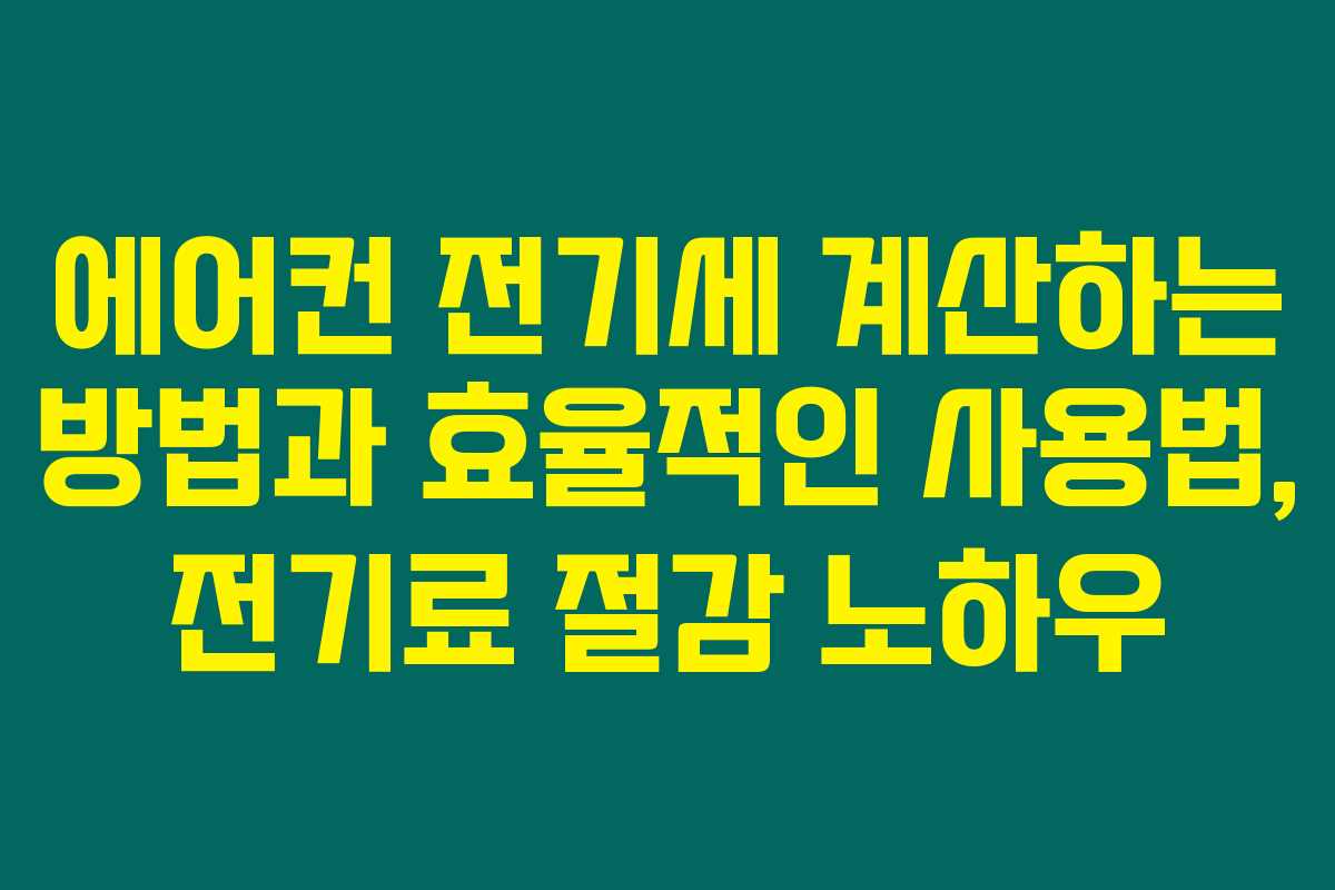 에어컨 전기세 계산하는 방법과 효율적인 사용법, 전기료 절감 노하우