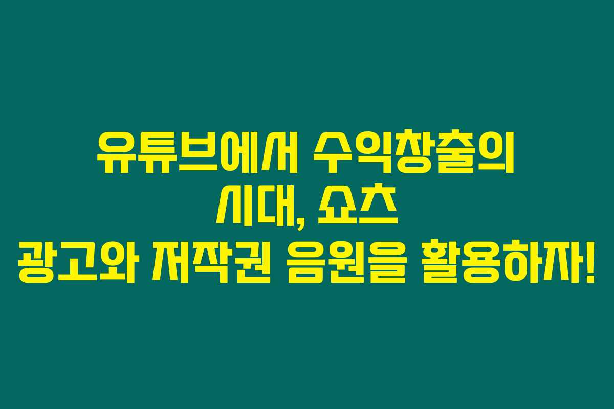 유튜브에서 수익창출의 시대, 쇼츠 광고와 저작권 음원을 활용하자! 유튜브에서 수익창출의 시대, 쇼츠 광고와 저작권 음원을 활용하자!