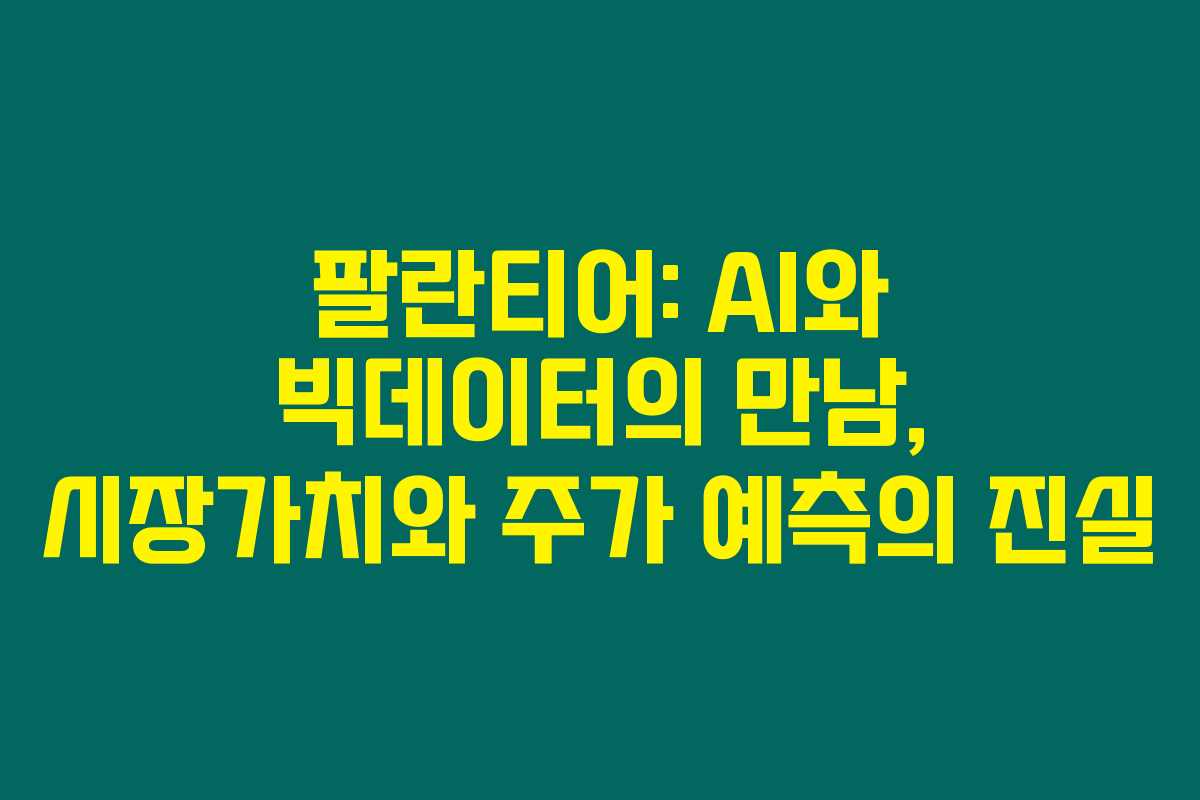 팔란티어: AI와 빅데이터의 만남, 시장가치와 주가 예측의 진실 팔란티어: AI와 빅데이터의 만남, 시장가치와 주가 예측의 진실