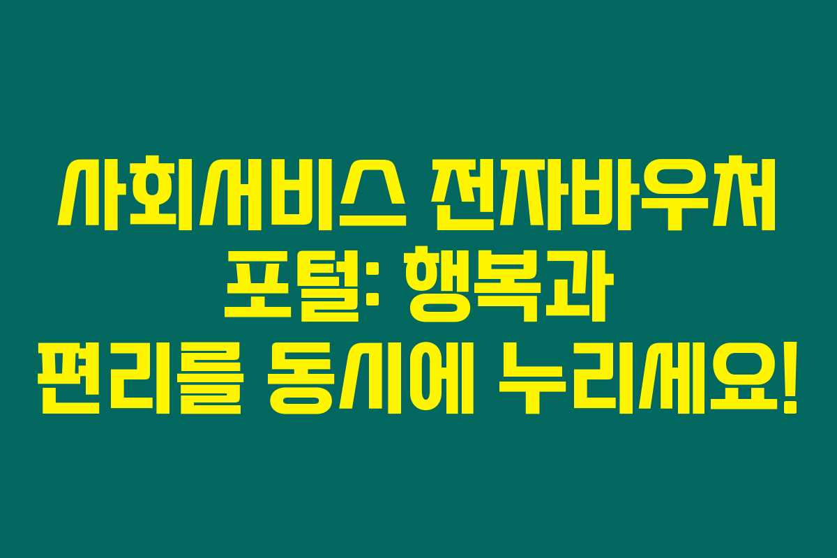 사회서비스 전자바우처 포털: 행복과 편리를 동시에 누리세요! 사회서비스 전자바우처 포털: 행복과 편리를 동시에 누리세요!