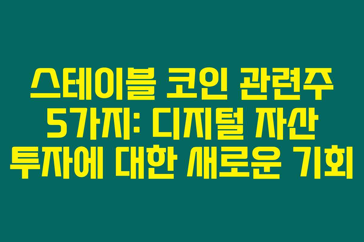 스테이블 코인 관련주 5가지: 디지털 자산 투자에 대한 새로운 기회 스테이블 코인 관련주 5가지: 디지털 자산 투자에 대한 새로운 기회