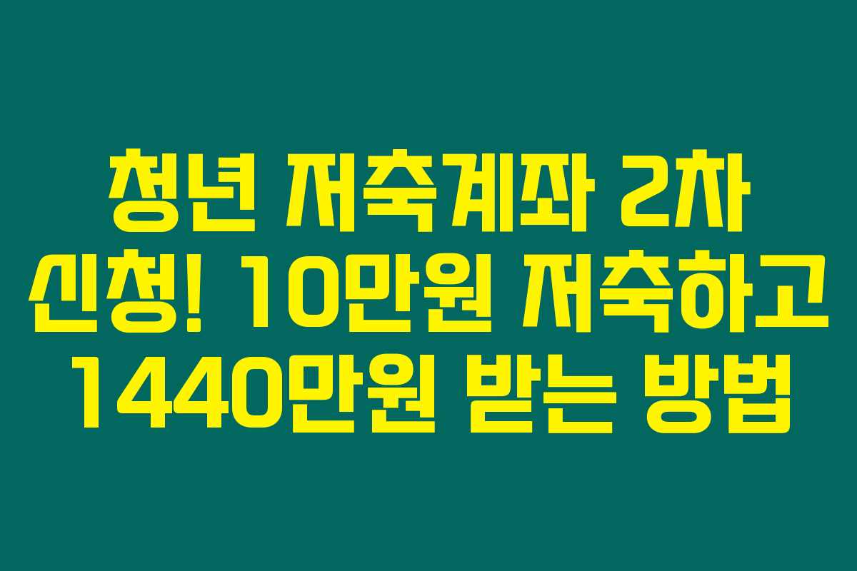 청년 저축계좌 2차 신청! 10만원 저축하고 1440만원 받는 방법 청년 저축계좌 2차 신청! 10만원 저축하고 1440만원 받는 방법