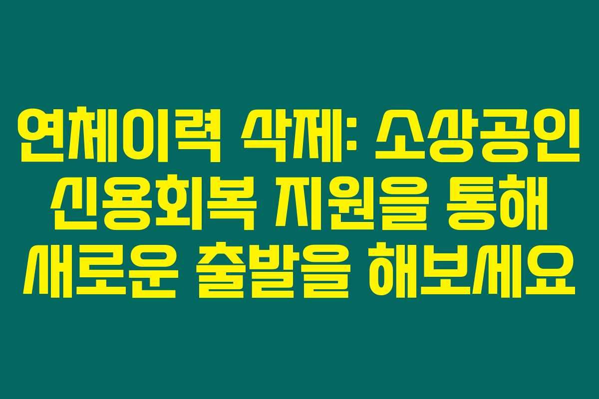 연체이력 삭제: 소상공인 신용회복 지원을 통해 새로운 출발을 해보세요 연체이력 삭제: 소상공인 신용회복 지원을 통해 새로운 출발을 해보세요