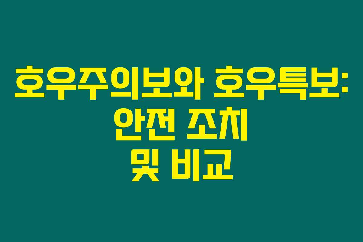 호우주의보와 호우특보: 안전 조치 및 비교 호우주의보와 호우특보: 안전 조치 및 비교
