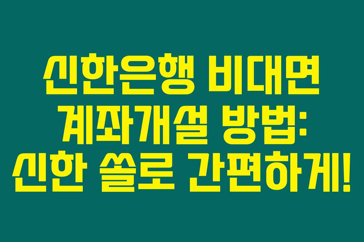 신한은행 비대면 계좌개설 방법: 신한 쏠로 간편하게! 신한은행 비대면 계좌개설 방법: 신한 쏠로 간편하게!