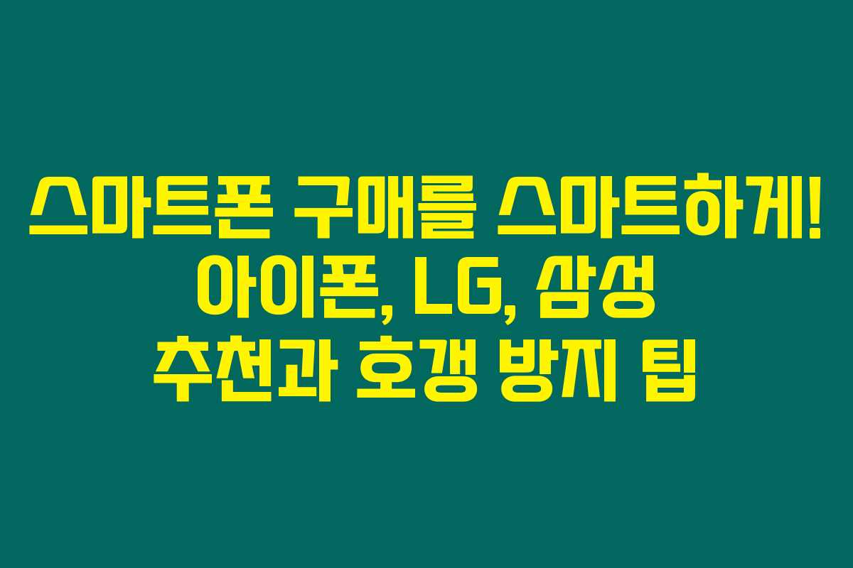 스마트폰 구매를 스마트하게! 아이폰, LG, 삼성 추천과 호갱 방지 팁 스마트폰 구매를 스마트하게! 아이폰, LG, 삼성 추천과 호갱 방지 팁