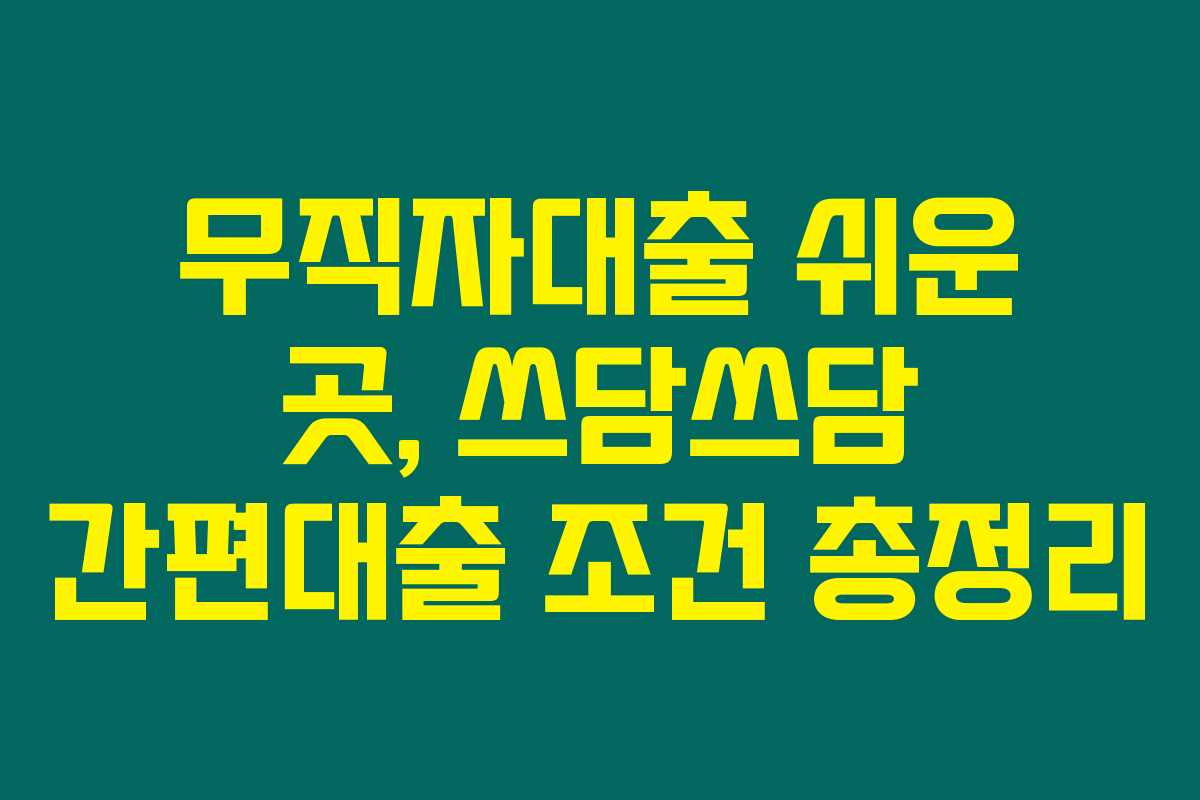 무직자대출 쉬운 곳, 쓰담쓰담 간편대출 조건 총정리 무직자대출 쉬운 곳, 쓰담쓰담 간편대출 조건 총정리