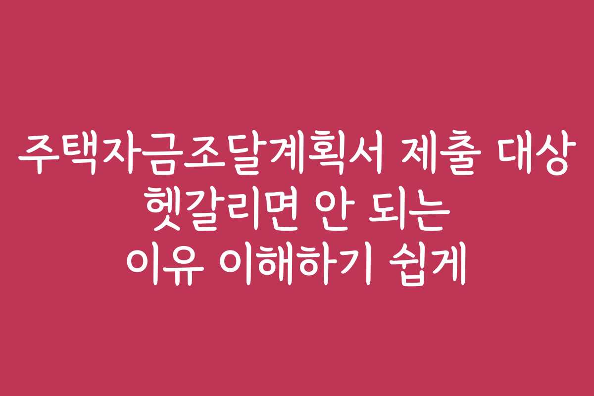 주택자금조달계획서 제출 대상 헷갈리면 안 되는 이유 이해하기 쉽게