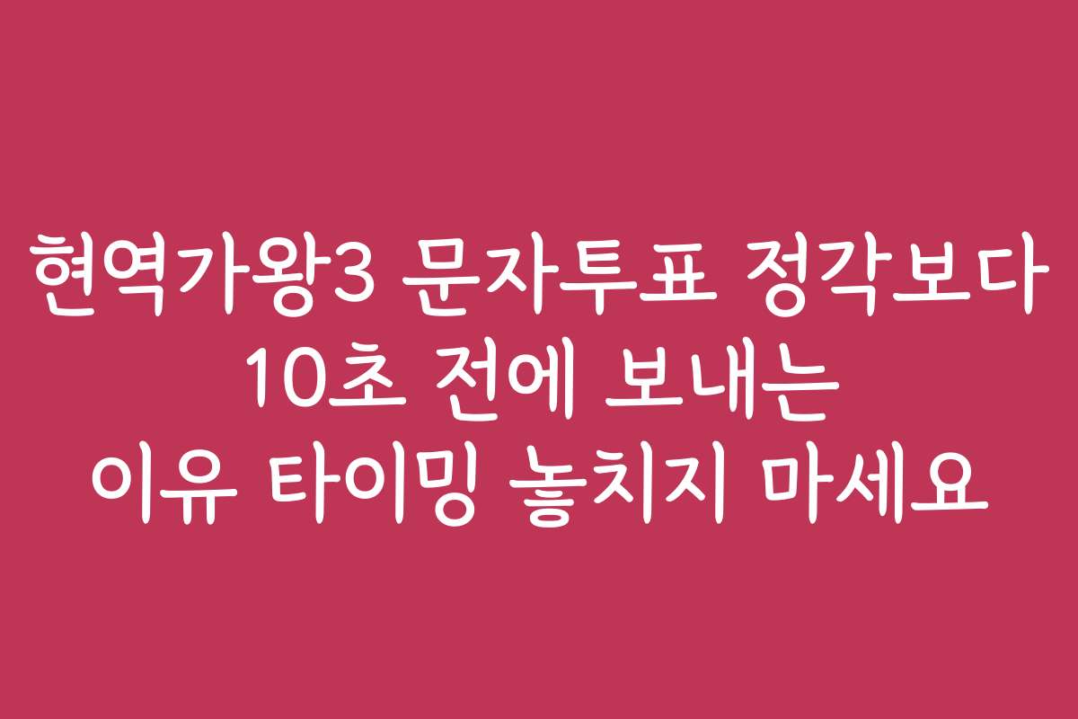 현역가왕3 문자투표 정각보다 10초 전에 보내는 이유 타이밍 놓치지 마세요