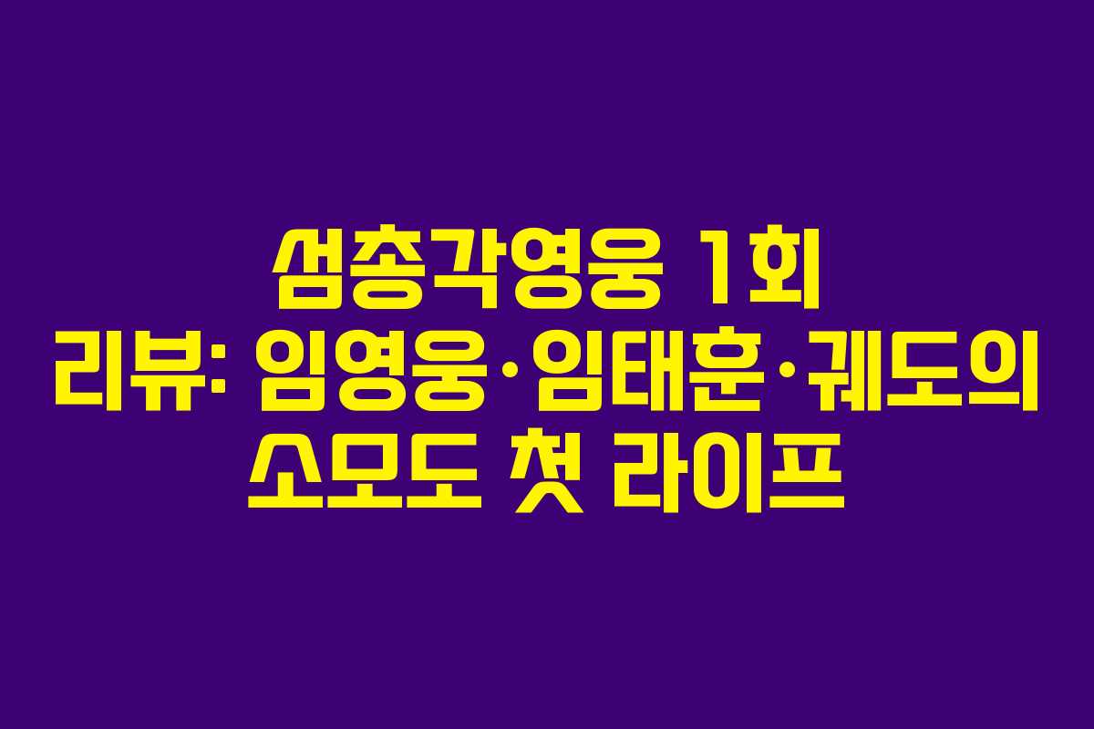 섬총각영웅 1회 리뷰: 임영웅·임태훈·궤도의 소모도 첫 라이프 섬총각영웅 1회 리뷰: 임영웅·임태훈·궤도의 소모도 첫 라이프