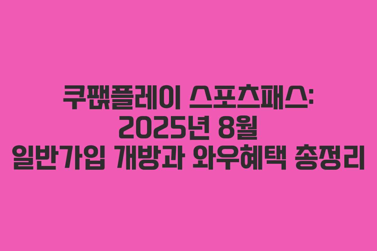 쿠팭플레이 스포츠패스: 2025년 8월 일반가입 개방과 와우혜택 총정리