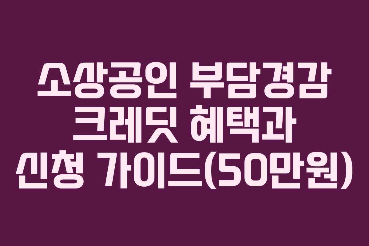 소상공인 부담경감 크레딧 혜택과 신청 가이드(50만원)