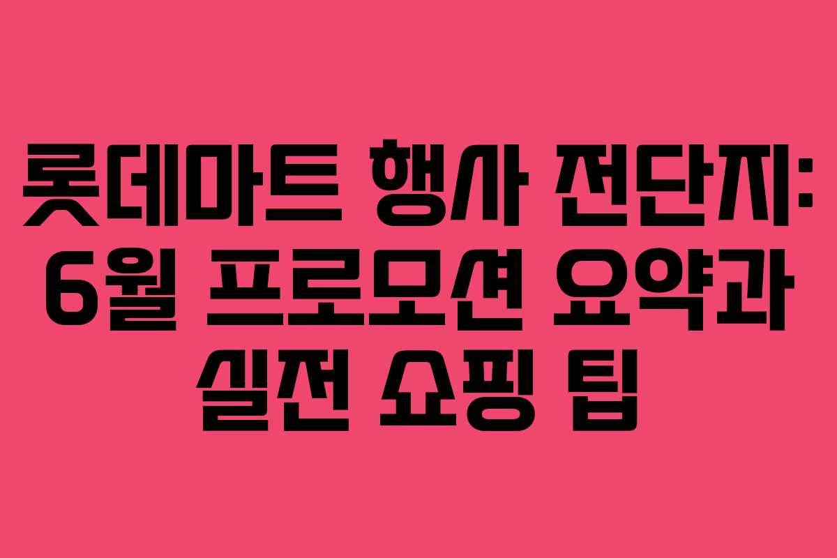롯데마트 행사 전단지: 6월 프로모션 요약과 실전 쇼핑 팁