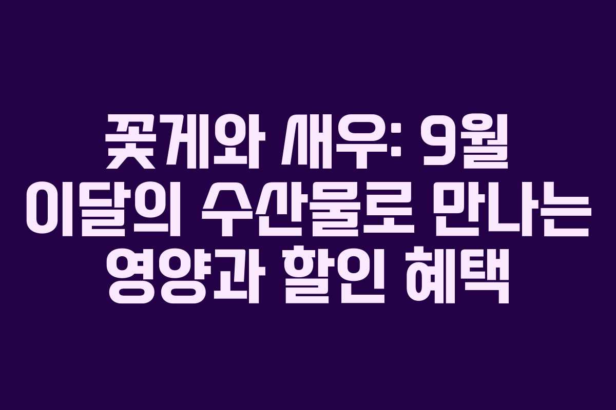 꽃게와 새우: 9월 이달의 수산물로 만나는 영양과 할인 혜택 꽃게와 새우: 9월 이달의 수산물로 만나는 영양과 할인 혜택