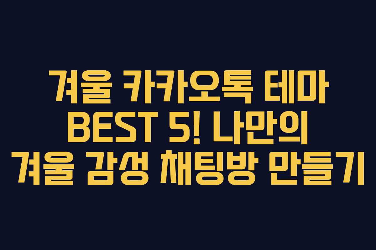 겨울 카카오톡 테마 BEST 5! 나만의 겨울 감성 채팅방 만들기
