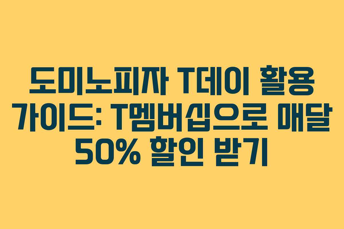 도미노피자 T데이 활용 가이드: T멤버십으로 매달 50% 할인 받기