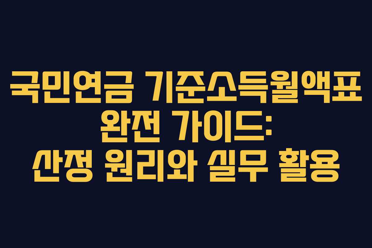 국민연금 기준소득월액표 완전 가이드: 산정 원리와 실무 활용
