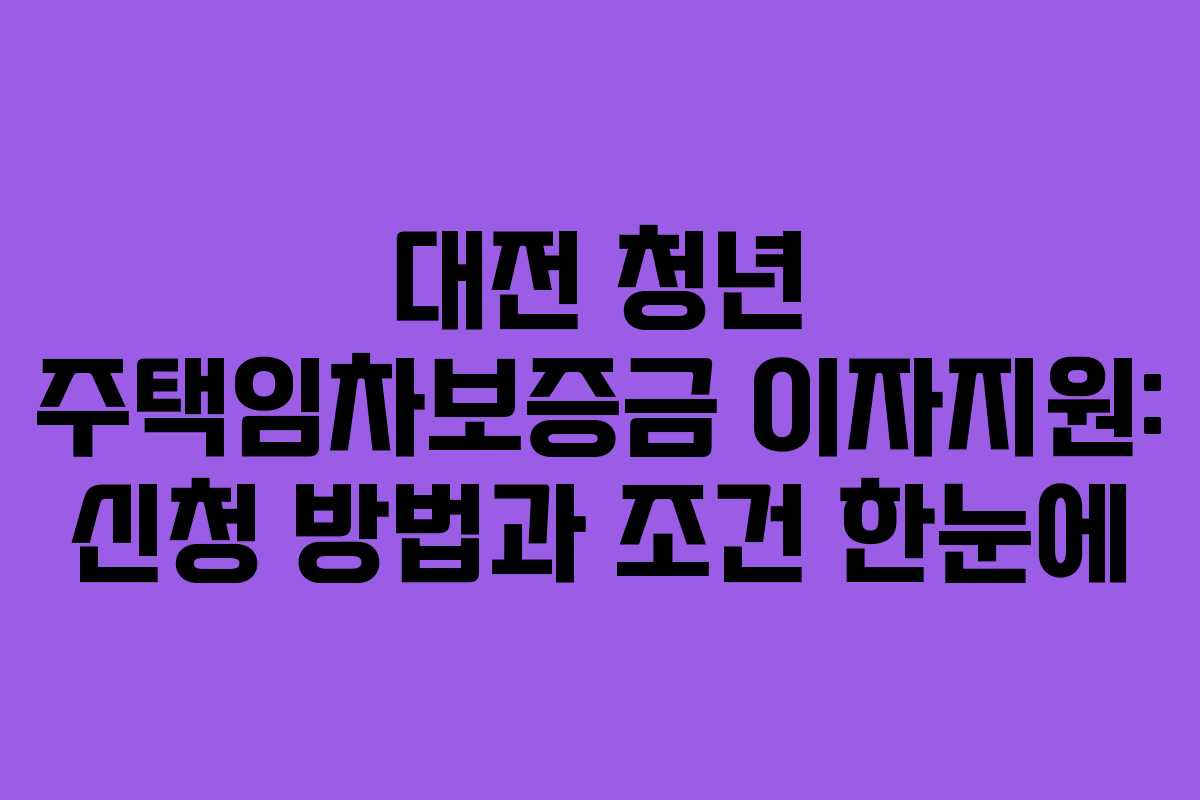 대전 청년 주택임차보증금 이자지원: 신청 방법과 조건 한눈에