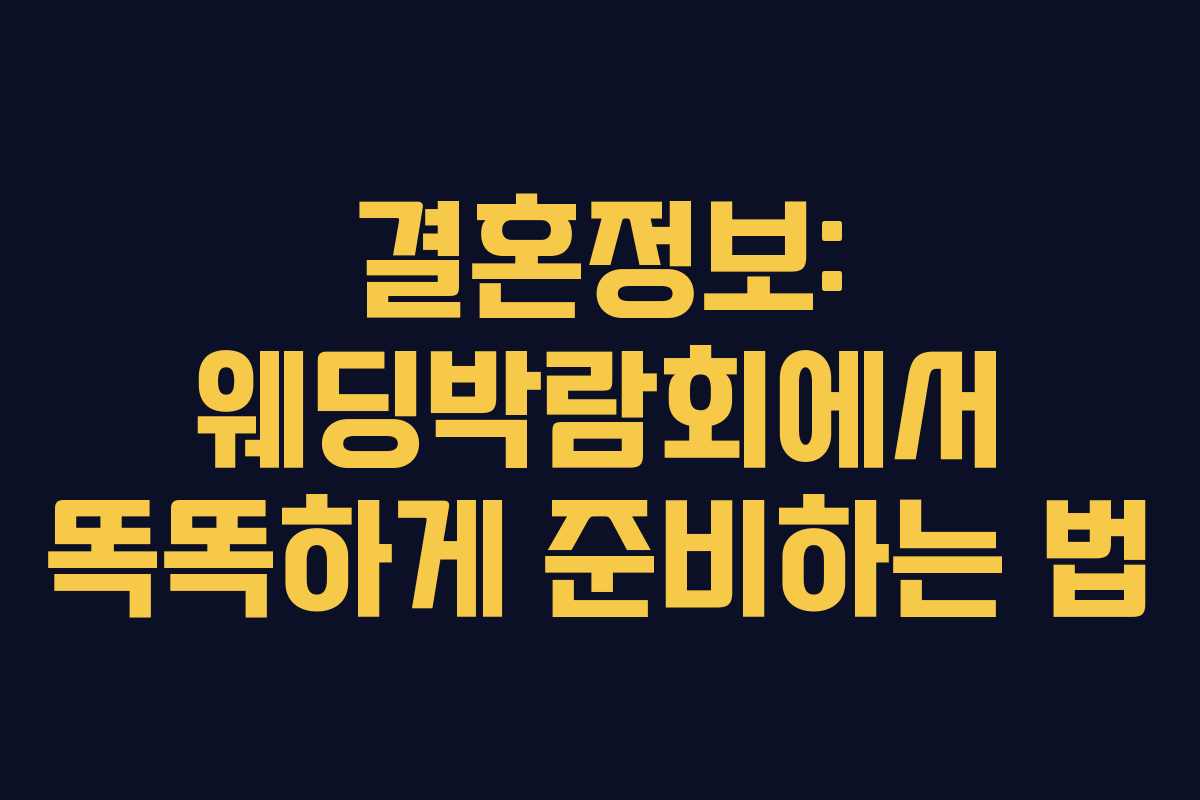 결혼정보: 웨딩박람회에서 똑똑하게 준비하는 법