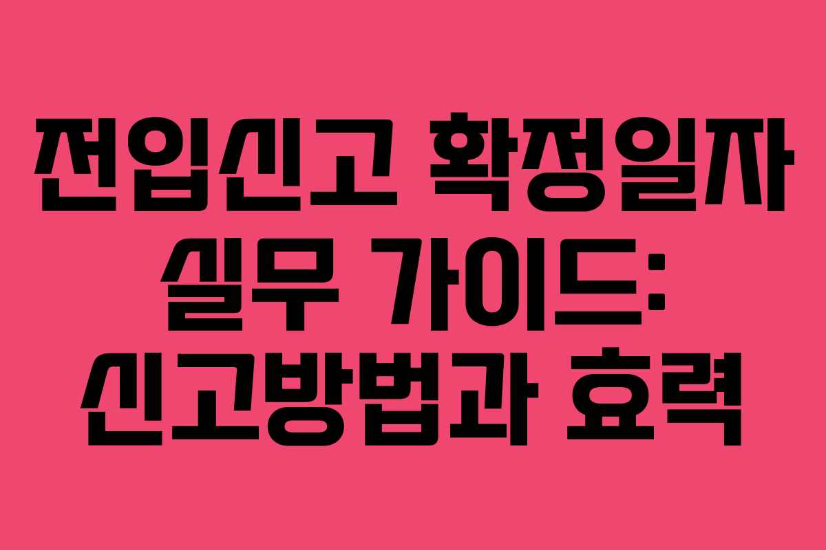 전입신고 확정일자 실무 가이드: 신고방법과 효력