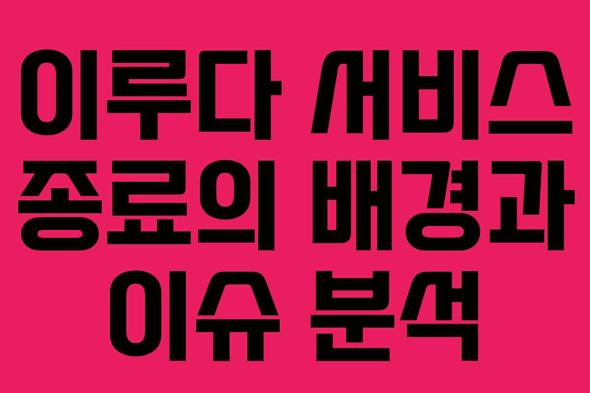 이루다 서비스 종료의 배경과 이슈 분석