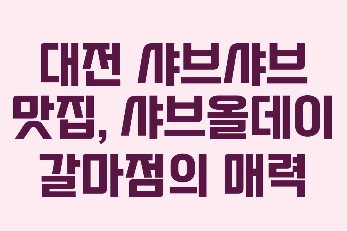 대전 샤브샤브 맛집, 샤브올데이 갈마점의 매력