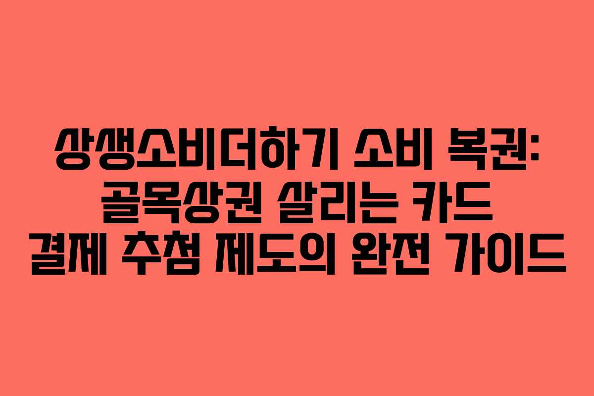 상생소비더하기 소비 복권: 골목상권 살리는 카드 결제 추첨 제도의 완전 가이드