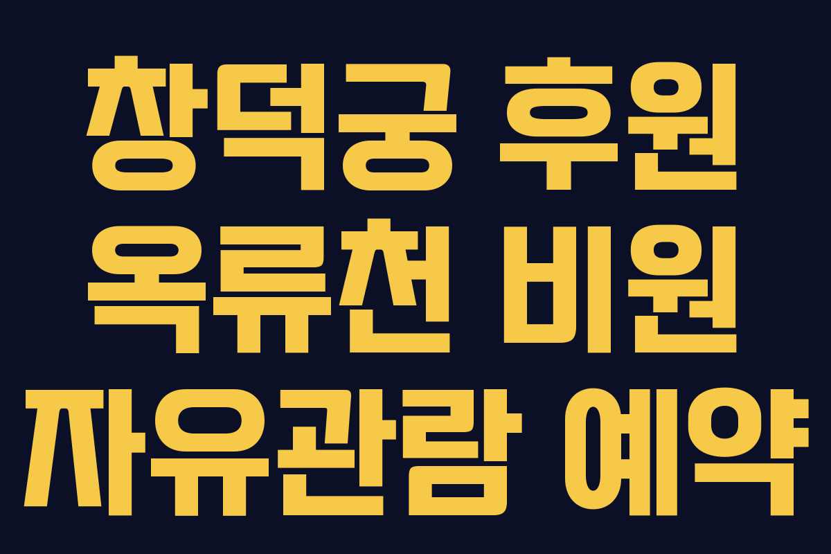 창덕궁 후원 옥류천 비원 자유관람 예약