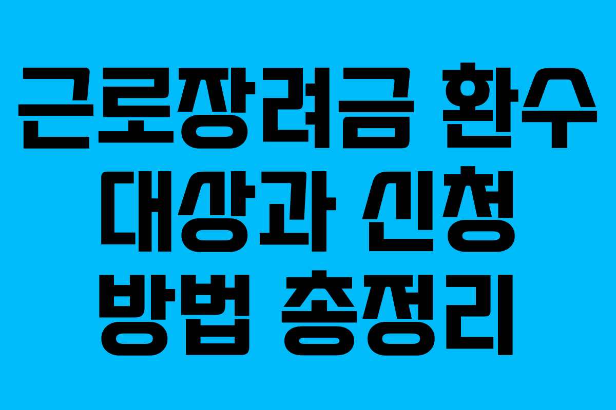 근로장려금 환수 대상과 신청 방법 총정리