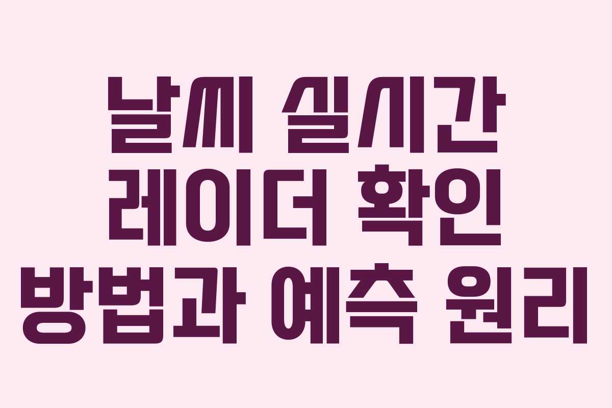 날씨 실시간 레이더 확인 방법과 예측 원리