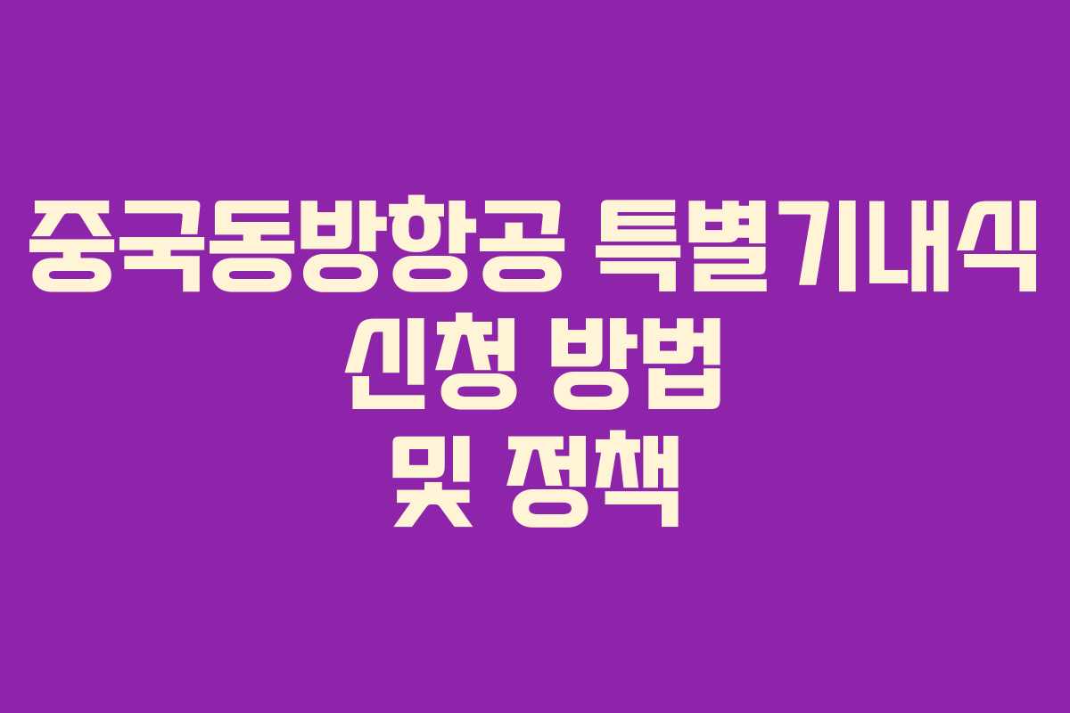 중국동방항공 특별기내식 신청 방법 및 정책 중국동방항공 특별기내식 신청 방법 및 정책