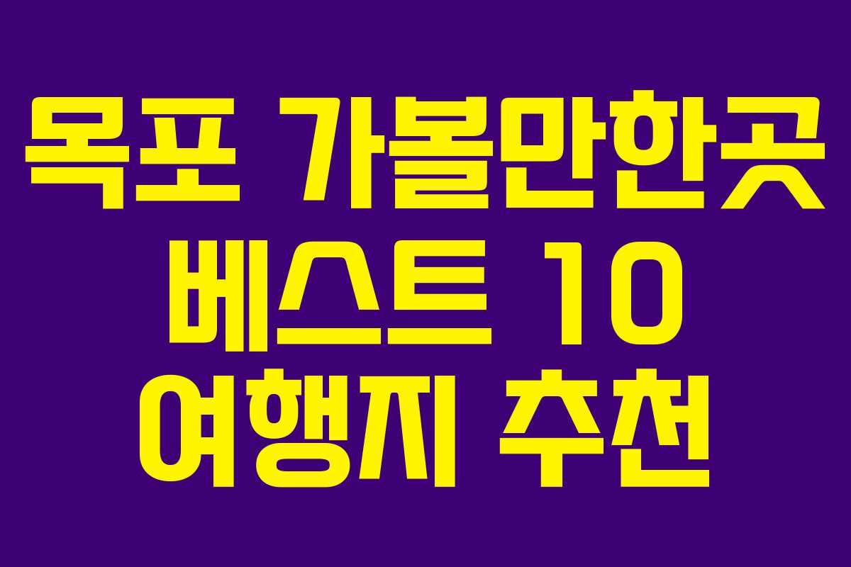 목포 가볼만한곳 베스트 10 여행지 추천 목포 가볼만한곳 베스트 10 여행지 추천