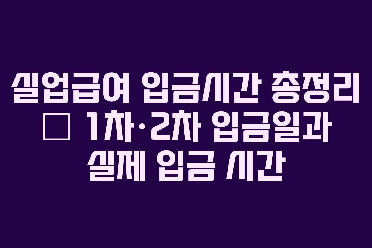 실업급여 입금시간 총정리 – 1차·2차 입금일과 실제 입금 시간