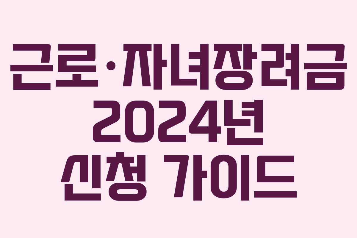 근로·자녀장려금 2024년 신청 가이드