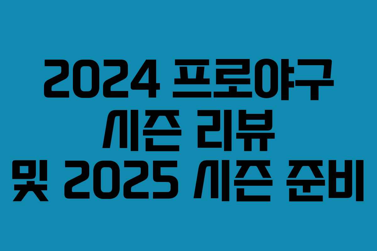2024 프로야구 시즌 리뷰 및 2025 시즌 준비