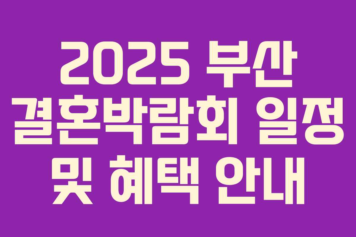 2025 부산 결혼박람회 일정 및 혜택 안내