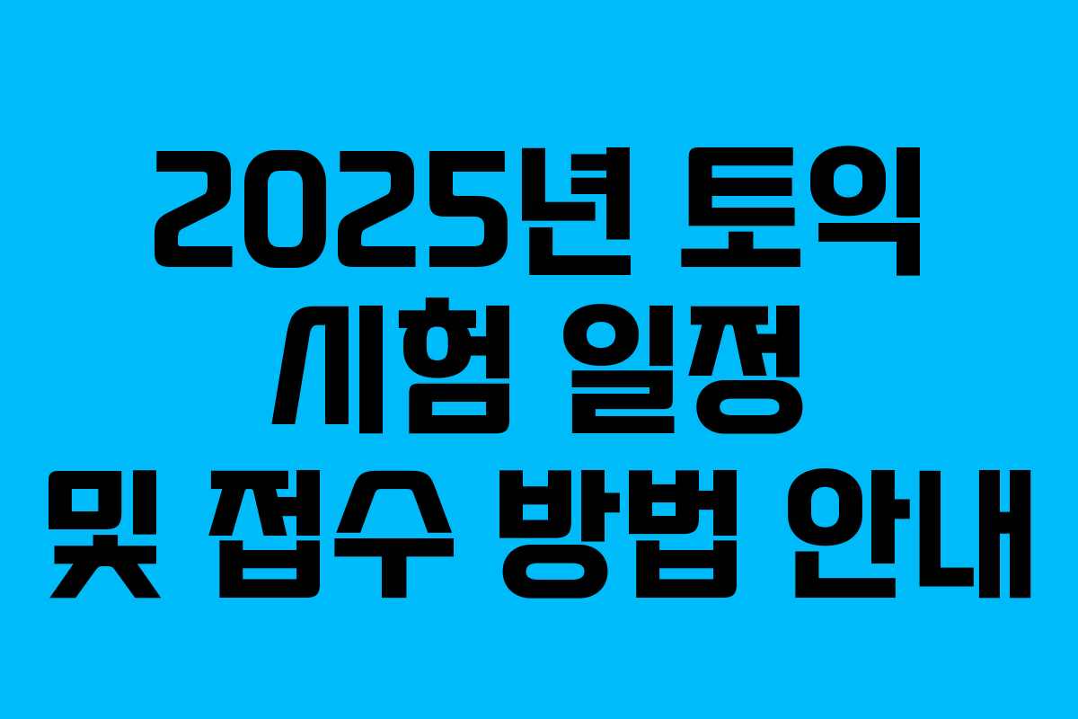 2025년 토익 시험 일정 및 접수 방법 안내