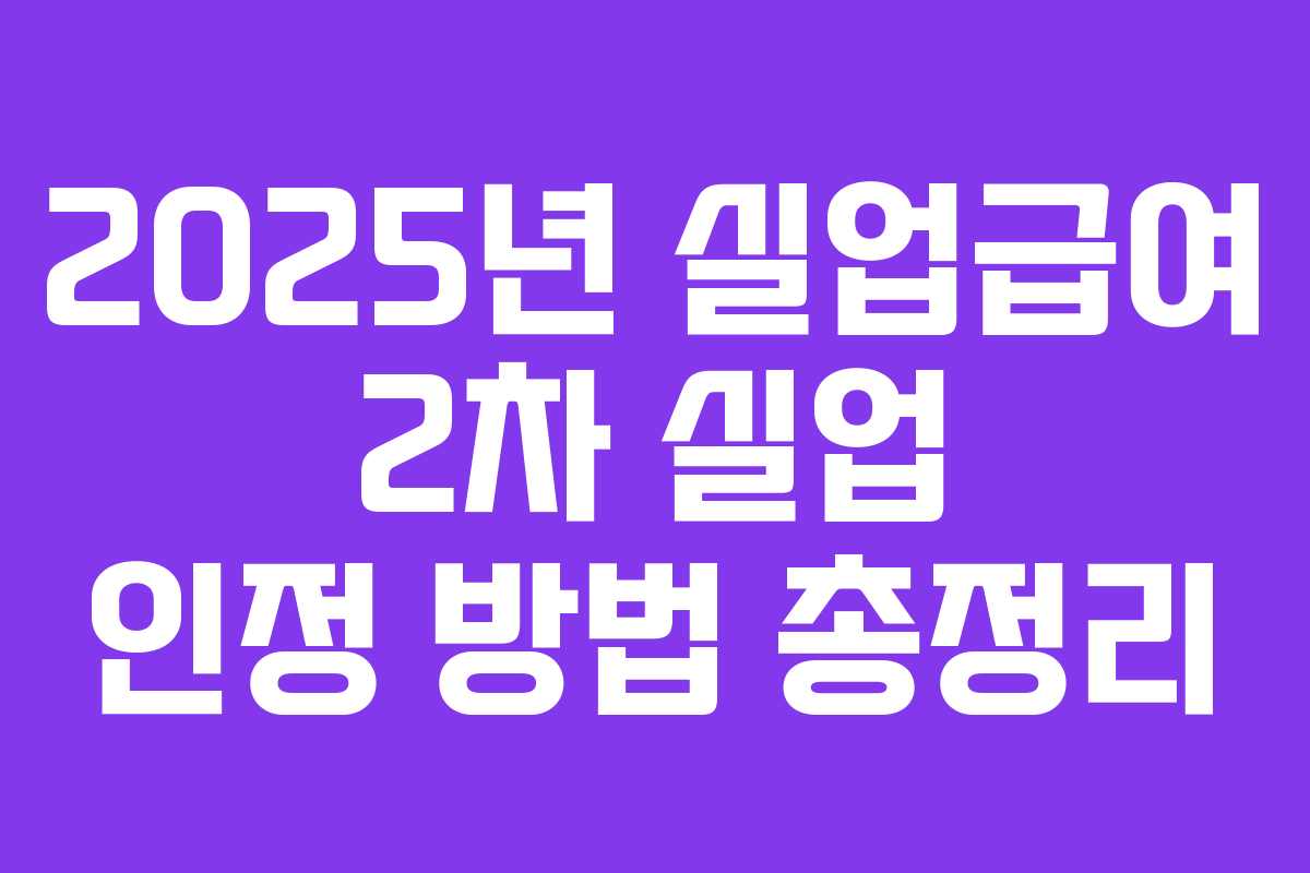 2025년 실업급여 2차 실업 인정 방법 총정리