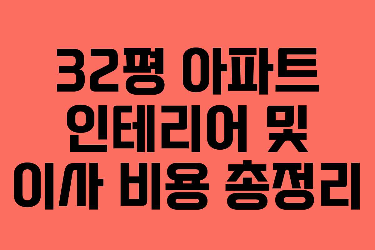 32평 아파트 인테리어 및 이사 비용 총정리