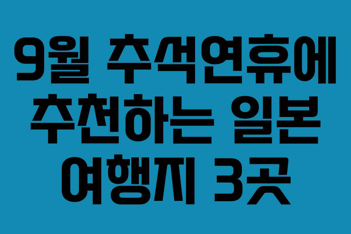 9월 추석연휴에 추천하는 일본 여행지 3곳