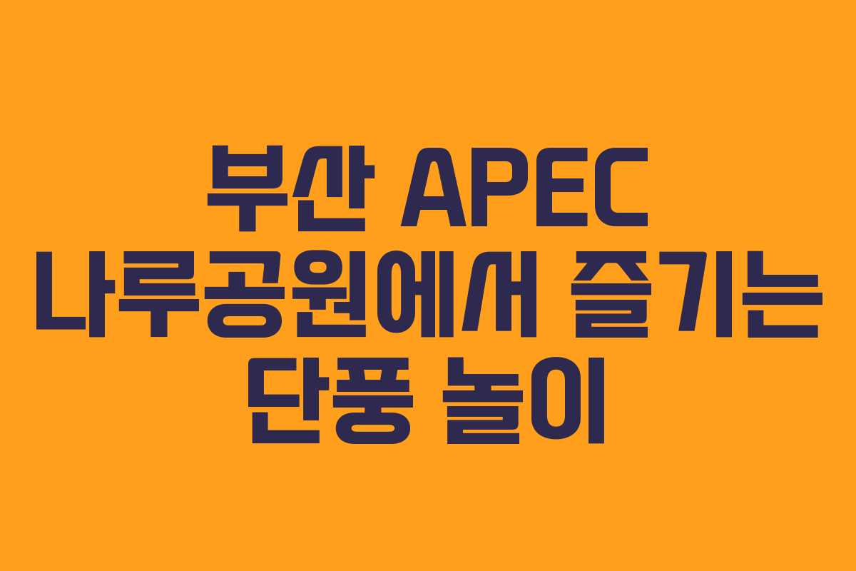 부산 APEC 나루공원에서 즐기는 단풍 놀이